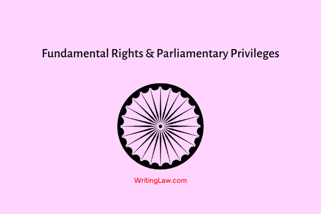 Relationship Between Fundamental Rights And Parliamentary Privileges In 